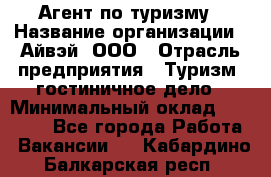 Агент по туризму › Название организации ­ Айвэй, ООО › Отрасль предприятия ­ Туризм, гостиничное дело › Минимальный оклад ­ 50 000 - Все города Работа » Вакансии   . Кабардино-Балкарская респ.